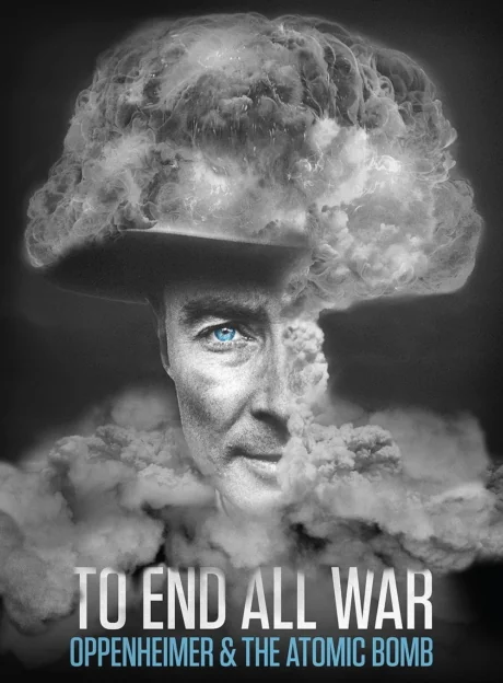 To End All War: Oppenheimer & the Atomic Bomb (2023)